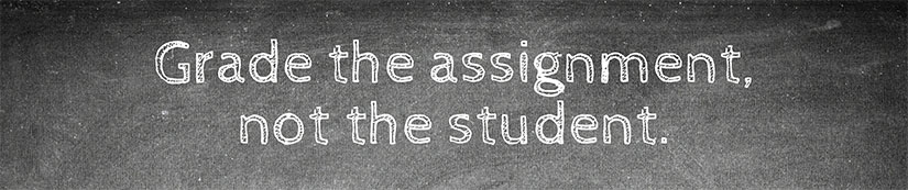 Grade the assignment, not the student.