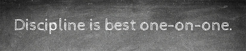 Discipline is best one-on-one.