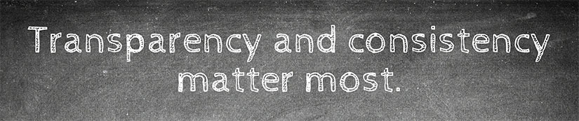 Transparency and consistency matter most.