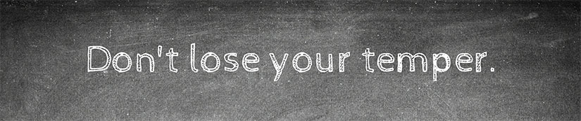 Don't lose your temper.